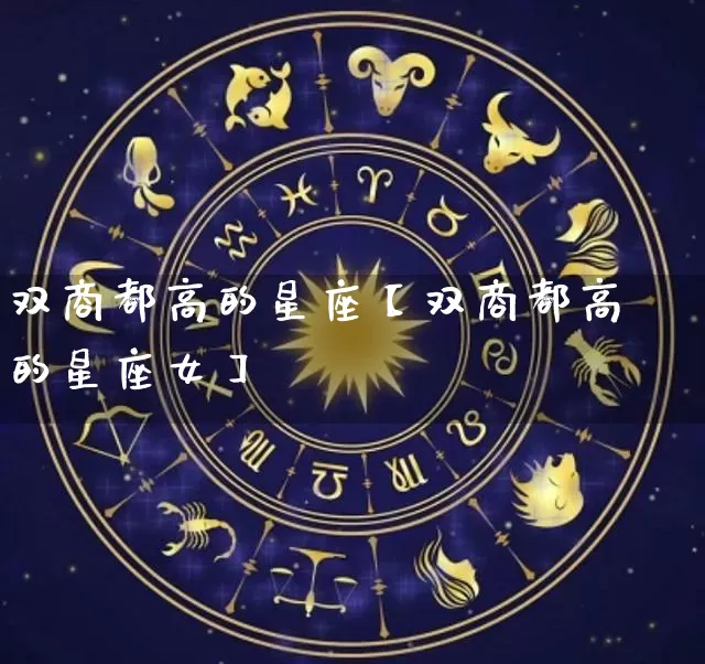 双商都高的星座【双商都高的星座女】_https://www.nbtfsb.com_国学动态_第1张