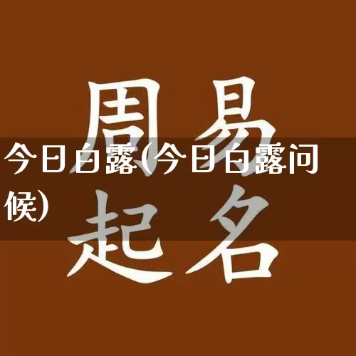今日白露(今日白露问候)_https://www.nbtfsb.com_生肖星座_第1张