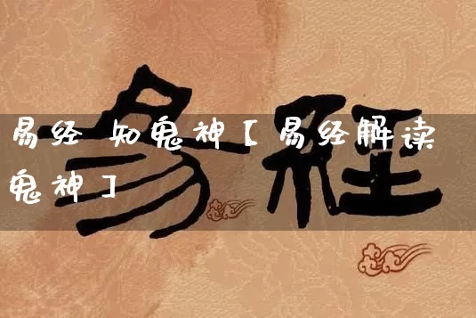 易经 知鬼神【易经解读鬼神】_https://www.nbtfsb.com_道源国学_第1张