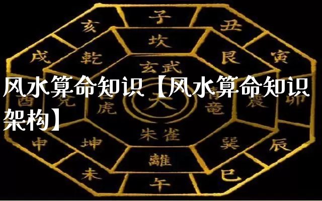 风水算命知识【风水算命知识架构】_https://www.nbtfsb.com_道源国学_第1张