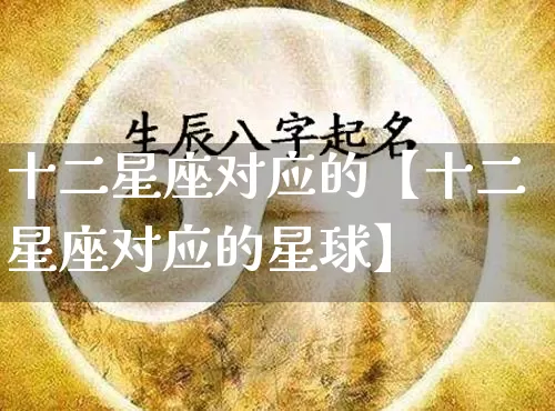 十二星座对应的【十二星座对应的星球】_https://www.nbtfsb.com_道源国学_第1张