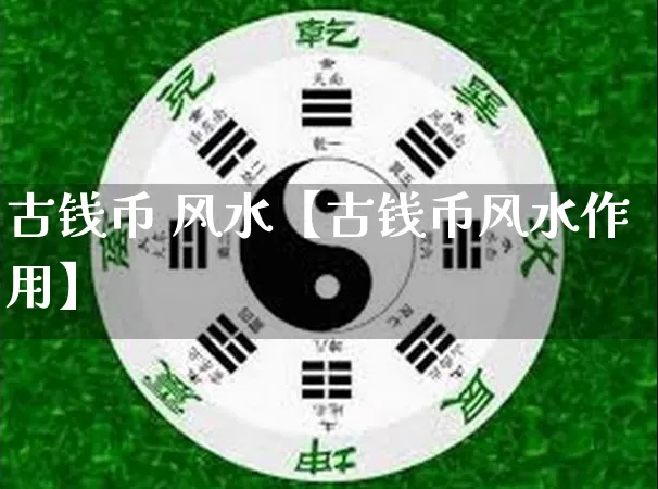 古钱币 风水【古钱币风水作用】_https://www.nbtfsb.com_生肖星座_第1张