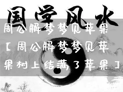 周公解梦梦见苹果【周公解梦梦见苹果树上结满了苹果】_https://www.nbtfsb.com_八字算命_第1张