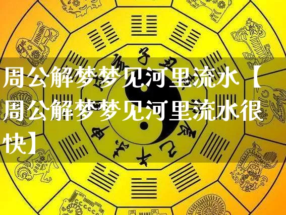 周公解梦梦见河里流水【周公解梦梦见河里流水很快】_https://www.nbtfsb.com_易经起名_第1张