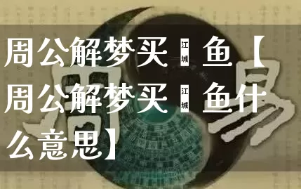 周公解梦买鳗鱼【周公解梦买鳗鱼什么意思】_https://www.nbtfsb.com_易经起名_第1张