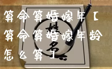 算命算婚嫁年【算命算婚嫁年龄怎么算】_https://www.nbtfsb.com_五行风水_第1张