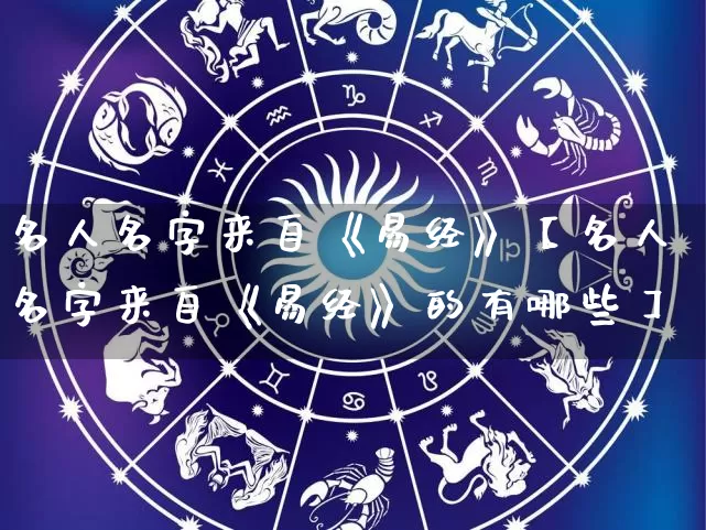 名人名字来自《易经》【名人名字来自《易经》的有哪些】_https://www.nbtfsb.com_五行风水_第1张