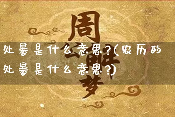 处暑是什么意思?(农历的处暑是什么意思?)_https://www.nbtfsb.com_周公解梦_第1张