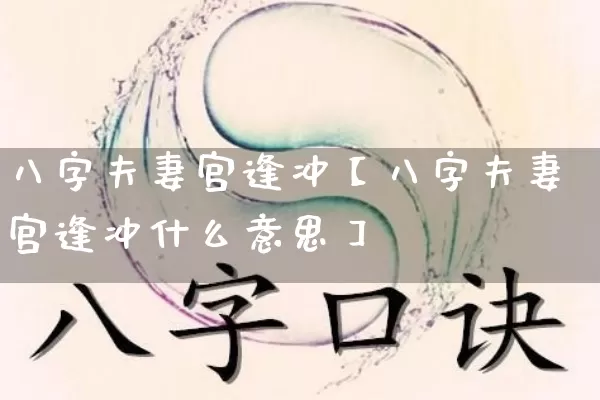 八字夫妻宫逢冲【八字夫妻宫逢冲什么意思】_https://www.nbtfsb.com_八字算命_第1张