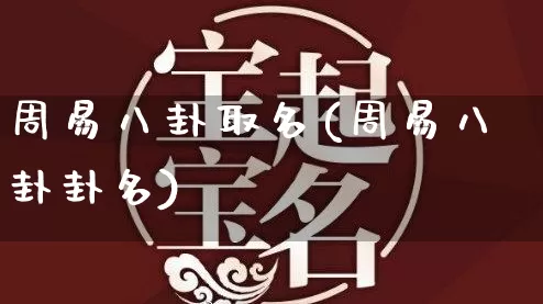 周易八卦取名(周易八卦卦名)_https://www.nbtfsb.com_生肖星座_第1张