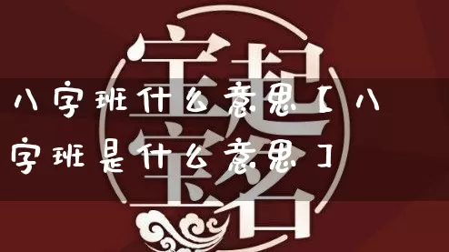 八字班什么意思【八字班是什么意思】_https://www.nbtfsb.com_周公解梦_第1张