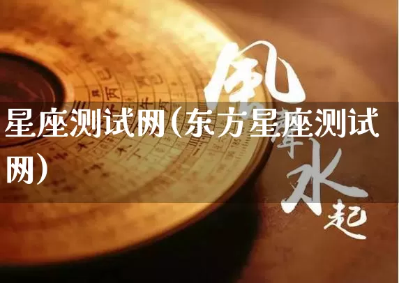 星座测试网(东方星座测试网)_https://www.nbtfsb.com_国学动态_第1张