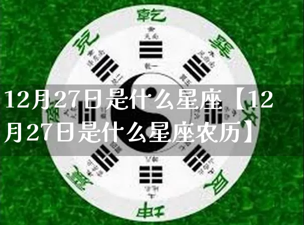12月27日是什么星座【12月27日是什么星座农历】_https://www.nbtfsb.com_生肖星座_第1张