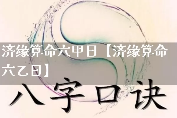 济缘算命六甲日【济缘算命六乙日】_https://www.nbtfsb.com_生肖星座_第1张