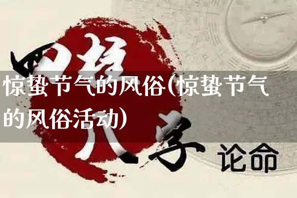 惊蛰节气的风俗(惊蛰节气的风俗活动)_https://www.nbtfsb.com_生肖星座_第1张