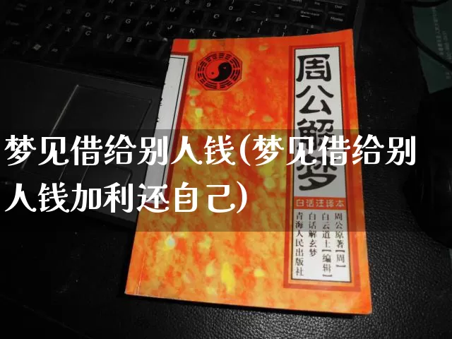 梦见借给别人钱(梦见借给别人钱加利还自己)_https://www.nbtfsb.com_周公解梦_第1张
