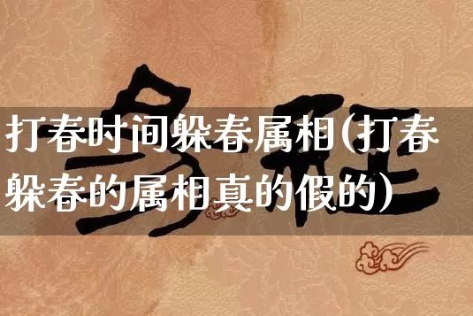 打春时间躲春属相(打春躲春的属相真的假的)_https://www.nbtfsb.com_五行风水_第1张