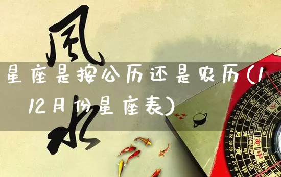星座是按公历还是农历(1～12月份星座表)_https://www.nbtfsb.com_国学动态_第1张