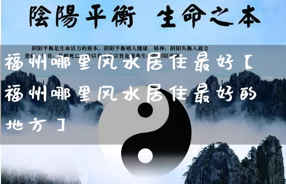 福州哪里风水居住最好【福州哪里风水居住最好的地方】_https://www.nbtfsb.com_易经起名_第1张