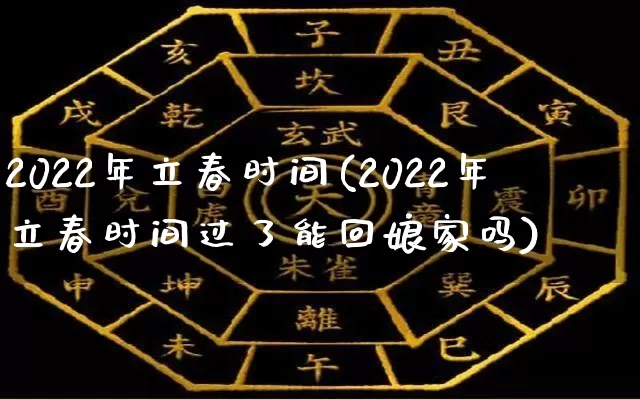 2022年立春时间(2022年立春时间过了能回娘家吗)_https://www.nbtfsb.com_道源国学_第1张