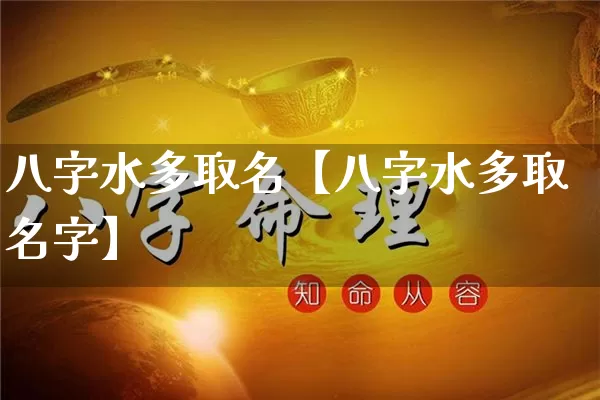 八字水多取名【八字水多取名字】_https://www.nbtfsb.com_八字算命_第1张