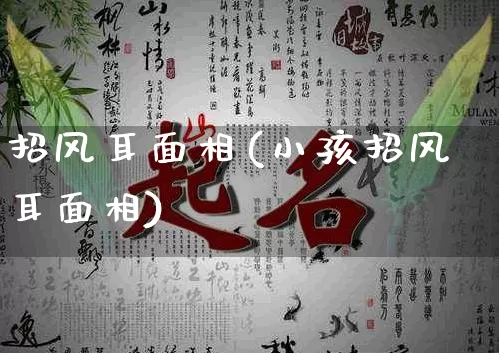招风耳面相(小孩招风耳面相)_https://www.nbtfsb.com_周公解梦_第1张