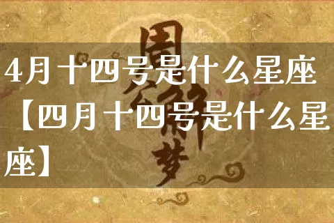 4月十四号是什么星座【四月十四号是什么星座】_https://www.nbtfsb.com_国学动态_第1张
