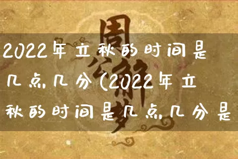 2022年立秋的时间是几点几分(2022年立秋的时间是几点几分是早秋还是晚秋)_https://www.nbtfsb.com_国学动态_第1张