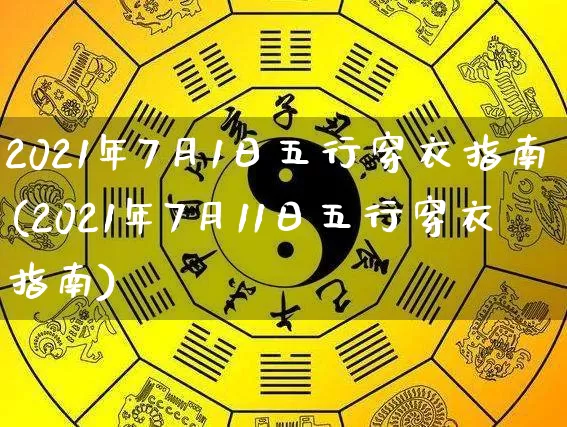 2021年7月1日五行穿衣指南(2021年7月11日五行穿衣指南)_https://www.nbtfsb.com_周公解梦_第1张