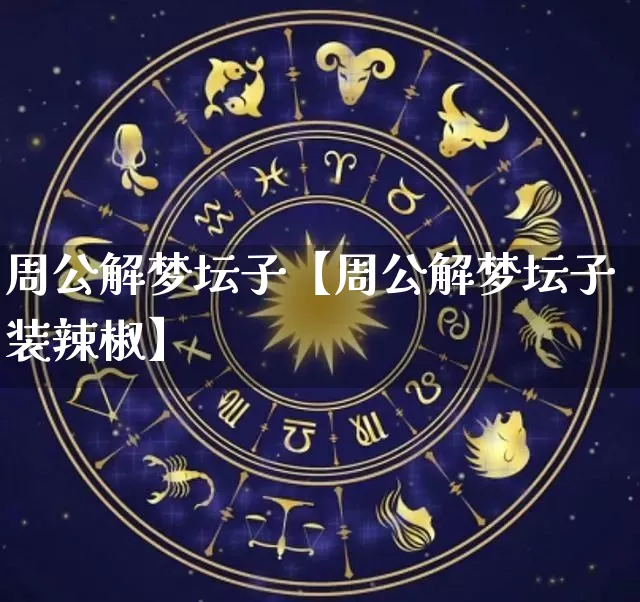周公解梦坛子【周公解梦坛子装辣椒】_https://www.nbtfsb.com_五行风水_第1张