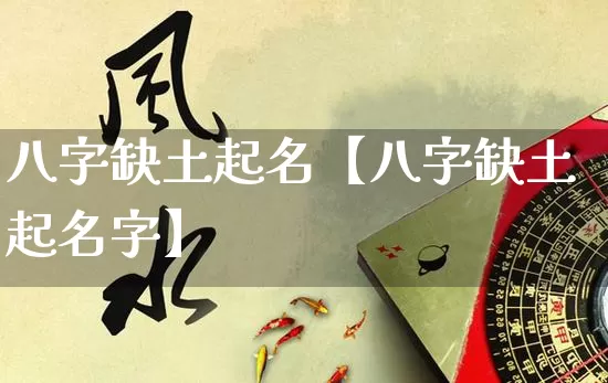 八字缺土起名【八字缺土起名字】_https://www.nbtfsb.com_五行风水_第1张