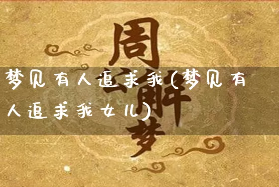 梦见有人追求我(梦见有人追求我女儿)_五行风水_第1张_易东行 梦见有人追求我(梦见有人追求我女儿)_https://www.nbtfsb.com_五行风水_第1张