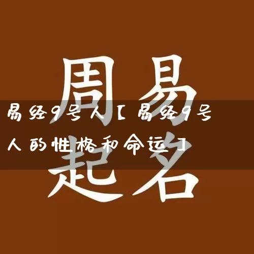易经9号人【易经9号人的性格和命运】_https://www.nbtfsb.com_五行风水_第1张