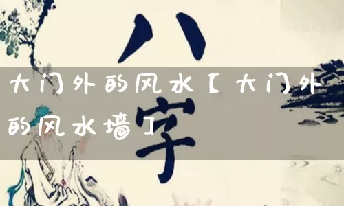 大门外的风水【大门外的风水墙】_https://www.nbtfsb.com_道源国学_第1张