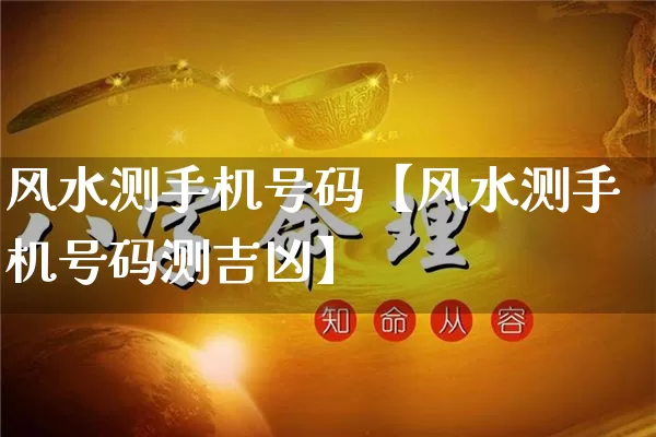 风水测手机号码【风水测手机号码测吉凶】_https://www.nbtfsb.com_生肖星座_第1张