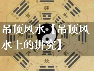 吊顶风水【吊顶风水上的讲究】_https://www.nbtfsb.com_国学动态_第1张