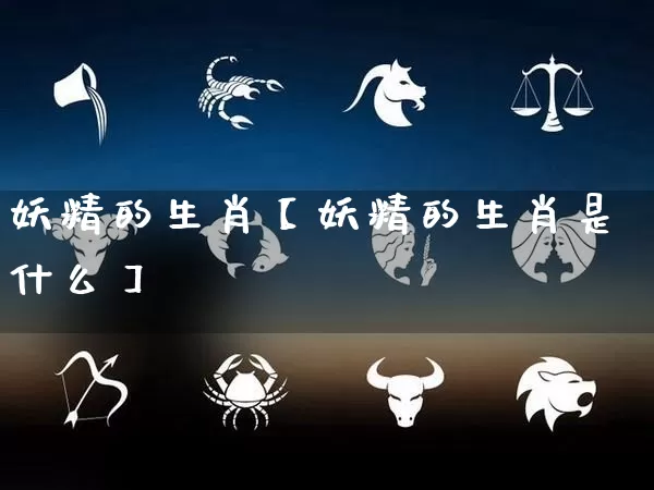 妖精的生肖【妖精的生肖是什么】_https://www.nbtfsb.com_生肖星座_第1张