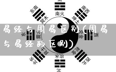 易经与周易区别(周易与易经的区别)_https://www.nbtfsb.com_国学动态_第1张