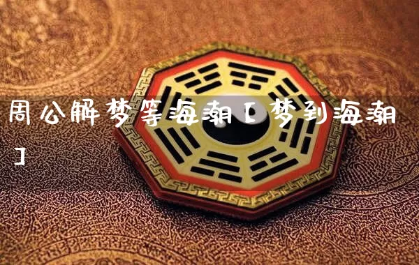 周公解梦等海潮【梦到海潮】_https://www.nbtfsb.com_八字算命_第1张