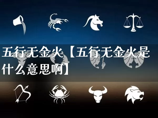 五行无金火【五行无金火是什么意思啊】_https://www.nbtfsb.com_周公解梦_第1张