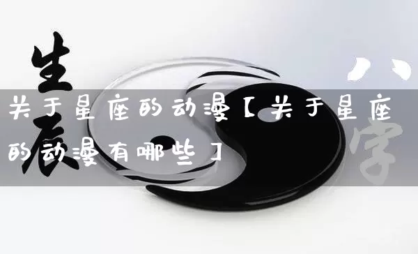 关于星座的动漫【关于星座的动漫有哪些】_https://www.nbtfsb.com_八字算命_第1张