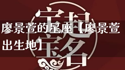 廖景萱的星座【廖景萱出生地】_https://www.nbtfsb.com_生肖星座_第1张