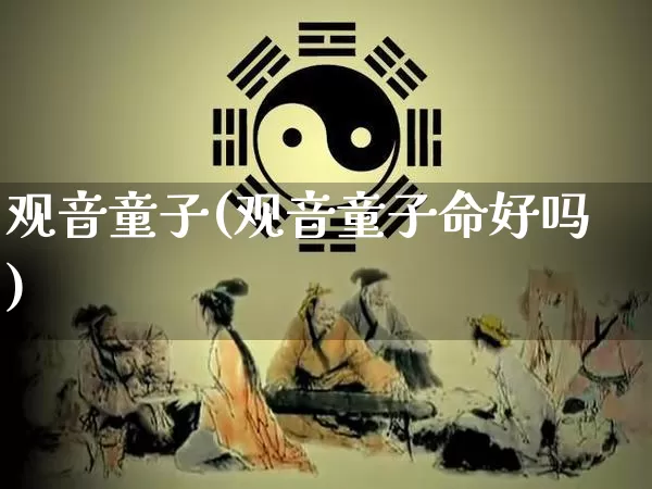 观音童子(观音童子命好吗)_https://www.nbtfsb.com_道源国学_第1张