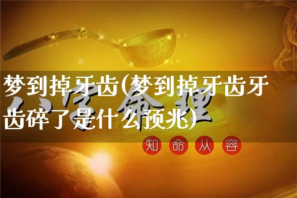 梦到掉牙齿(梦到掉牙齿牙齿碎了是什么预兆)_https://www.nbtfsb.com_五行风水_第1张