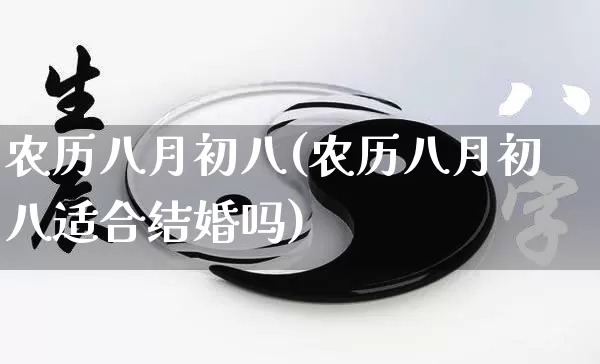农历八月初八(农历八月初八适合结婚吗)_https://www.nbtfsb.com_国学动态_第1张
