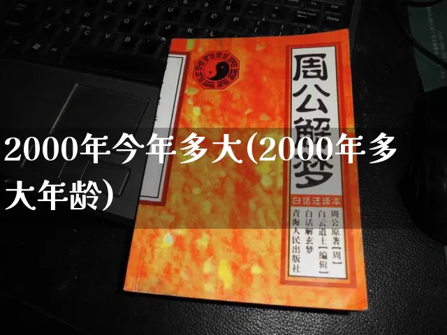 2000年今年多大(2000年多大年龄)_https://www.nbtfsb.com_生肖星座_第1张