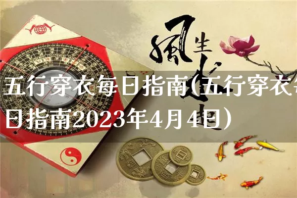 五行穿衣每日指南(五行穿衣每日指南2023年4月4日)_https://www.nbtfsb.com_五行风水_第1张