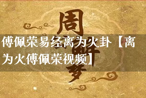 傅佩荣易经离为火卦【离为火傅佩荣视频】_https://www.nbtfsb.com_道源国学_第1张