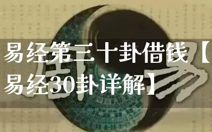 易经第三十卦借钱【易经30卦详解】_https://www.nbtfsb.com_八字算命_第1张