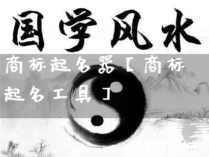 商标起名器【商标起名工具】_https://www.nbtfsb.com_五行风水_第1张